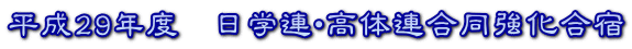 平成29年度　日学連・高体連合同強化合宿