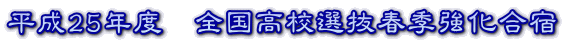 平成25年度　全国高校選抜春季強化合宿