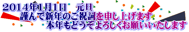 2014年1月1日　元旦 　　謹んで新年のご祝詞を申し上げます 　　　　　本年もどうぞよろしくお願いいたします